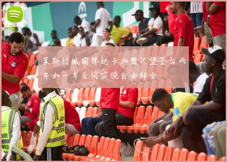 莱斯特城前锋达卡加盟汉堡签订两年加一年合同实现自由转会