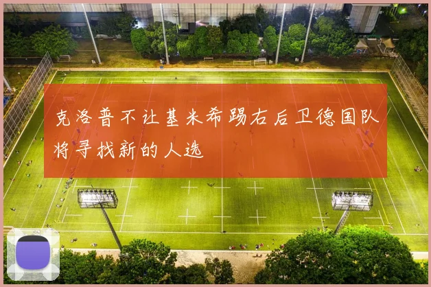 克洛普不让基米希踢右后卫德国队将寻找新的人选